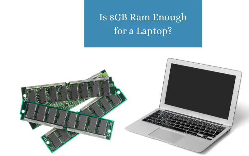 Is 8GB Ram Enough for a Laptop