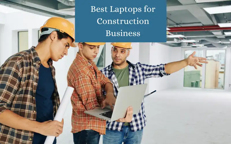 5 Best Laptops for Construction Business and Work