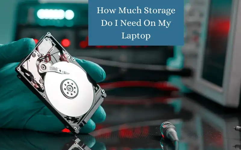 How Much Storage Do I Need On My Laptop – Storage Guide